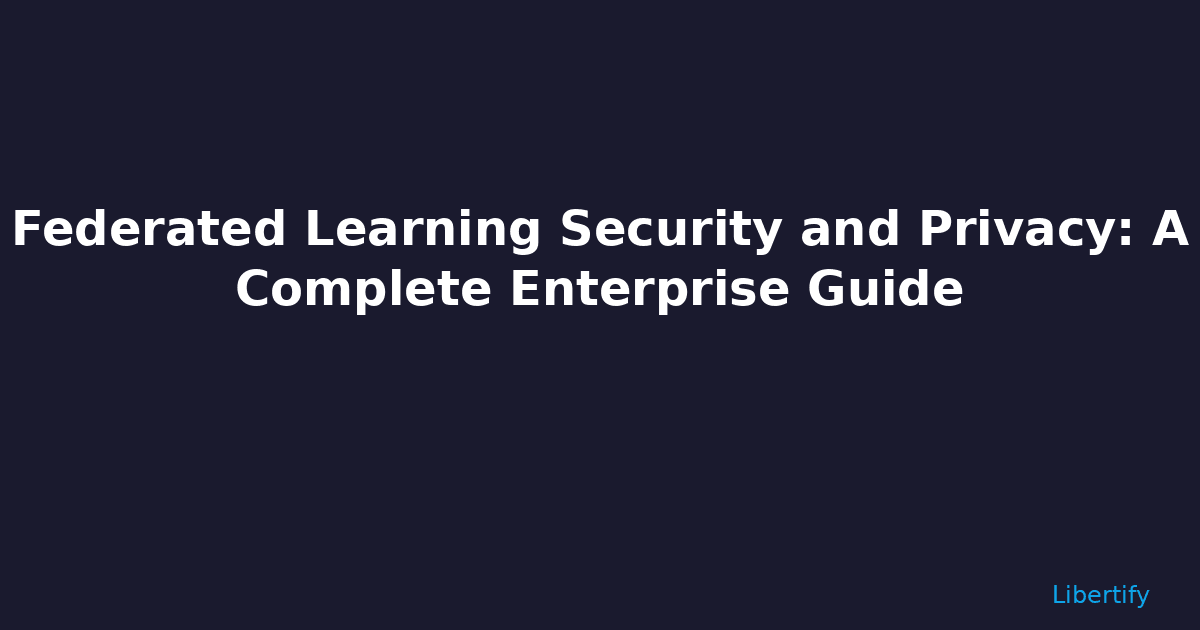 Federated Learning Security and Privacy: A Complete...